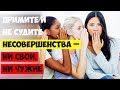 Примите и не судите несовершенства – ни свои, ни ч