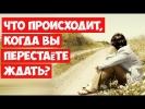 когда Вы перестаёте ждать