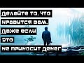 Делайте то, что нравится Вам, даже если это не при
